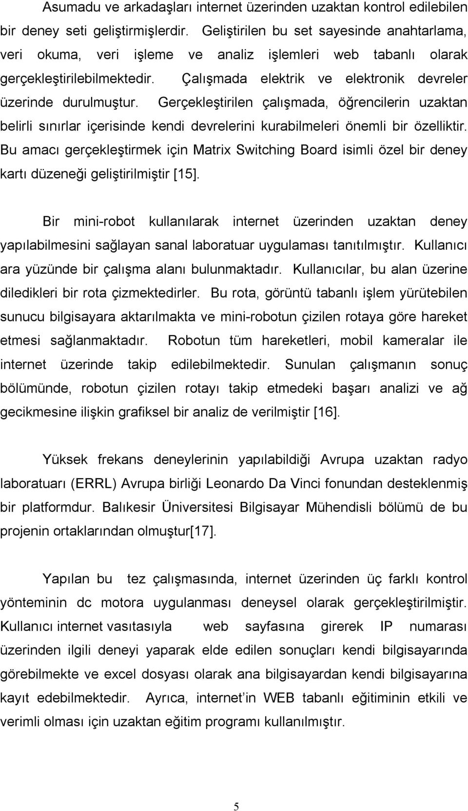 Gerçekleştirilen çalışmada, öğrencilerin uzaktan belirli sınırlar içerisinde kendi devrelerini kurabilmeleri önemli bir özelliktir.