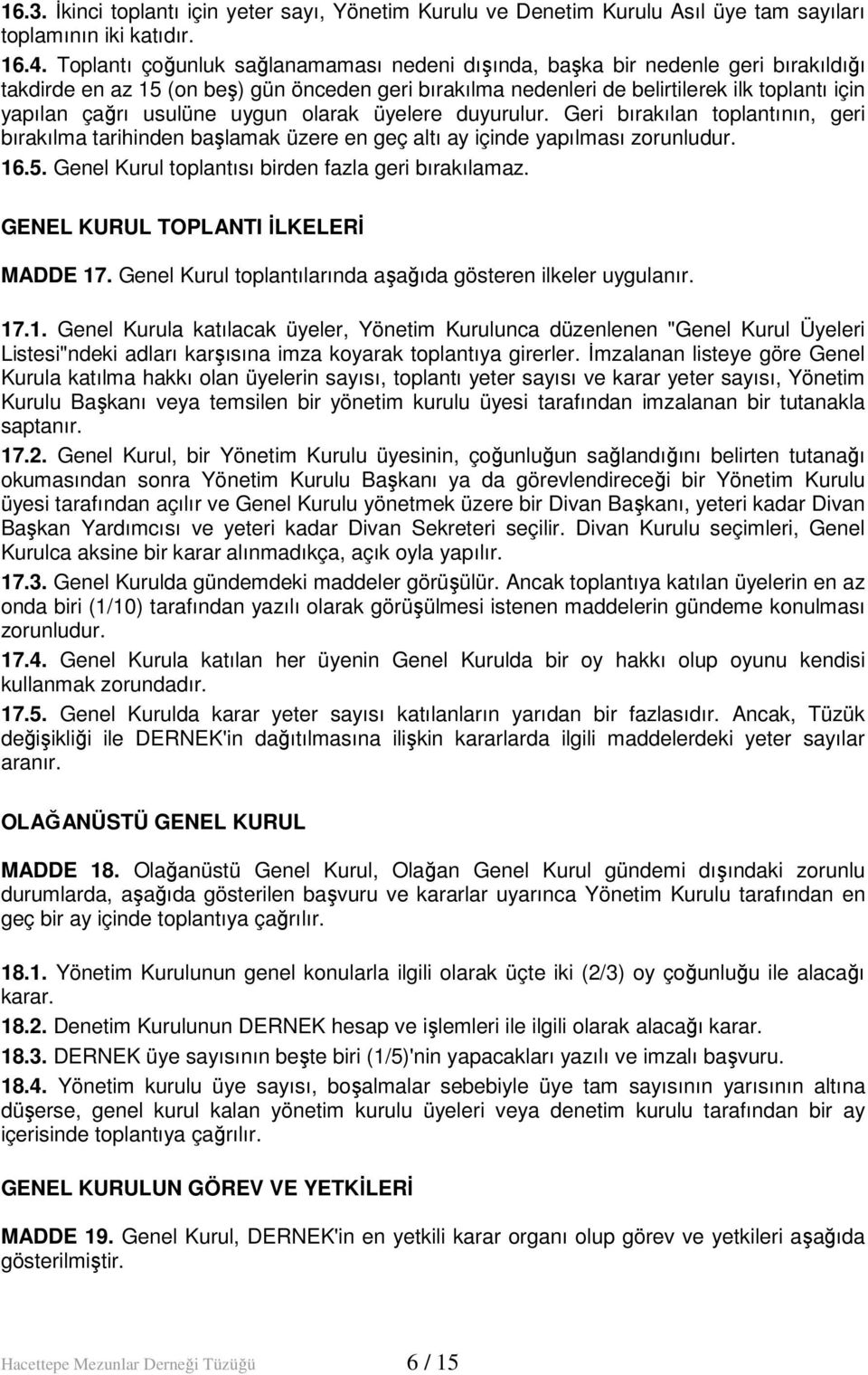 usulüne uygun olarak üyelere duyurulur. Geri bırakılan toplantının, geri bırakılma tarihinden başlamak üzere en geç altı ay içinde yapılması zorunludur. 16.5.