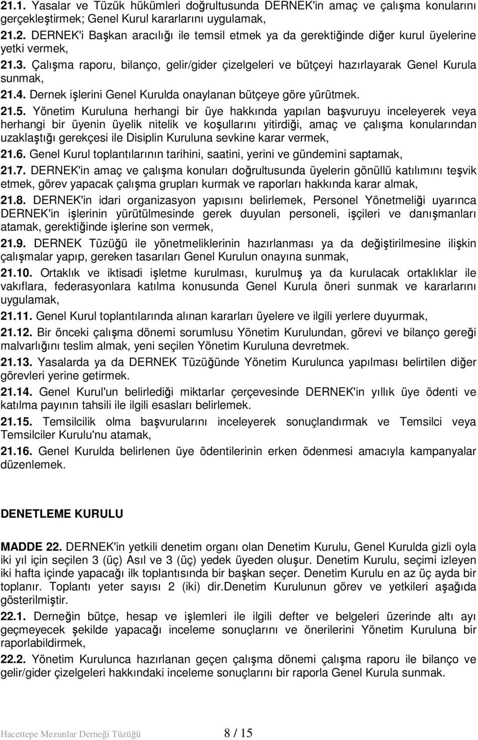 Yönetim Kuruluna herhangi bir üye hakkında yapılan başvuruyu inceleyerek veya herhangi bir üyenin üyelik nitelik ve koşullarını yitirdiği, amaç ve çalışma konularından uzaklaştığı gerekçesi ile