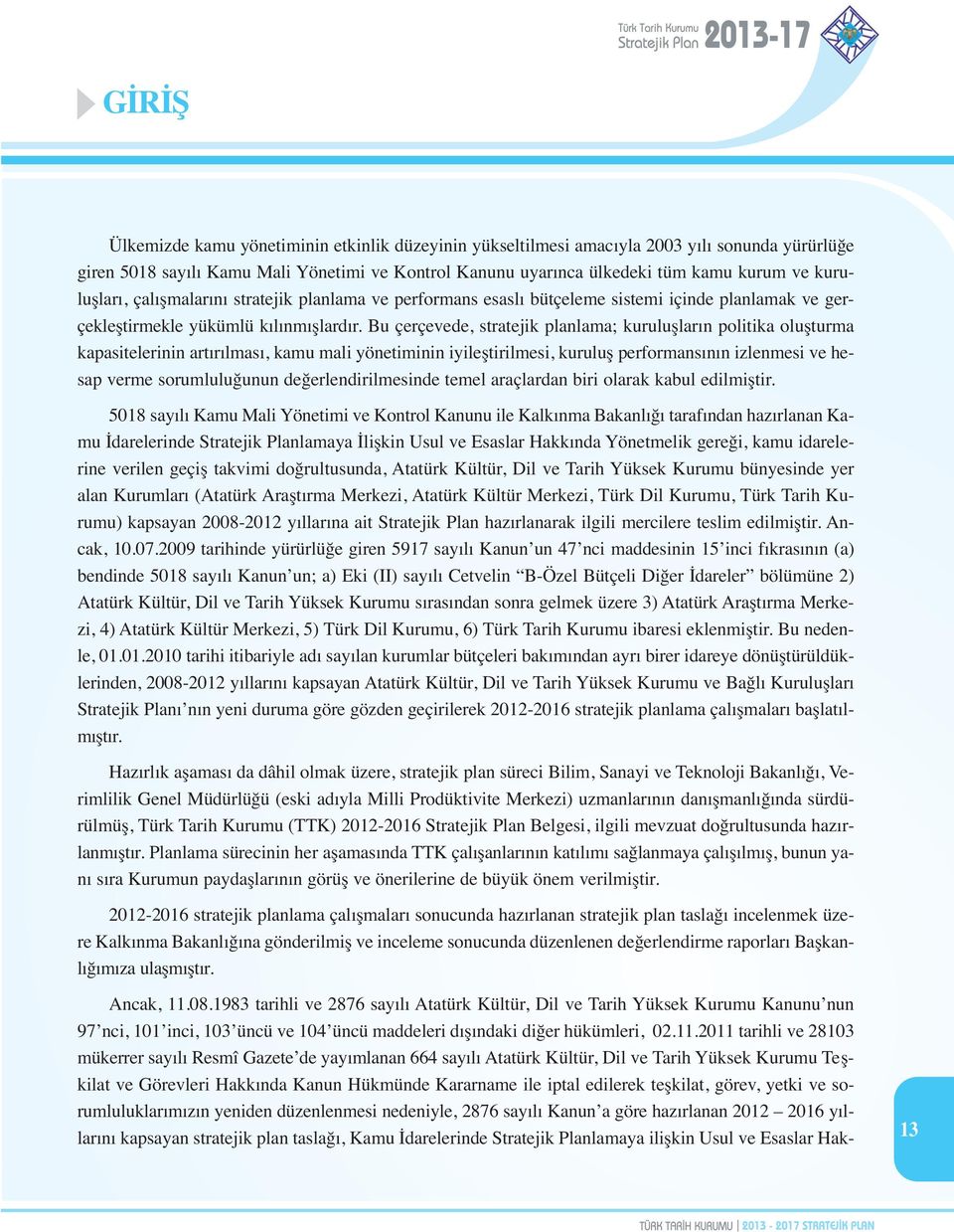 Bu çerçevede, stratejik planlama; kuruluşların politika oluşturma kapasitelerinin artırılması, kamu mali yönetiminin iyileştirilmesi, kuruluş performansının izlenmesi ve hesap verme sorumluluğunun