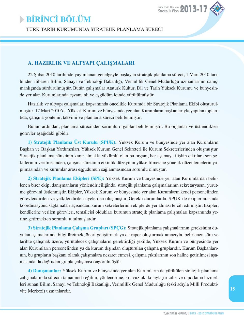 Genel Müdürlüğü uzmanlarının danışmanlığında sürdürülmüştür. Bütün çalışmalar Atatürk Kültür, Dil ve Tarih Yüksek Kurumu ve bünyesinde yer alan Kurumlarında eşzamanlı ve eşgüdüm içinde yürütülmüştür.