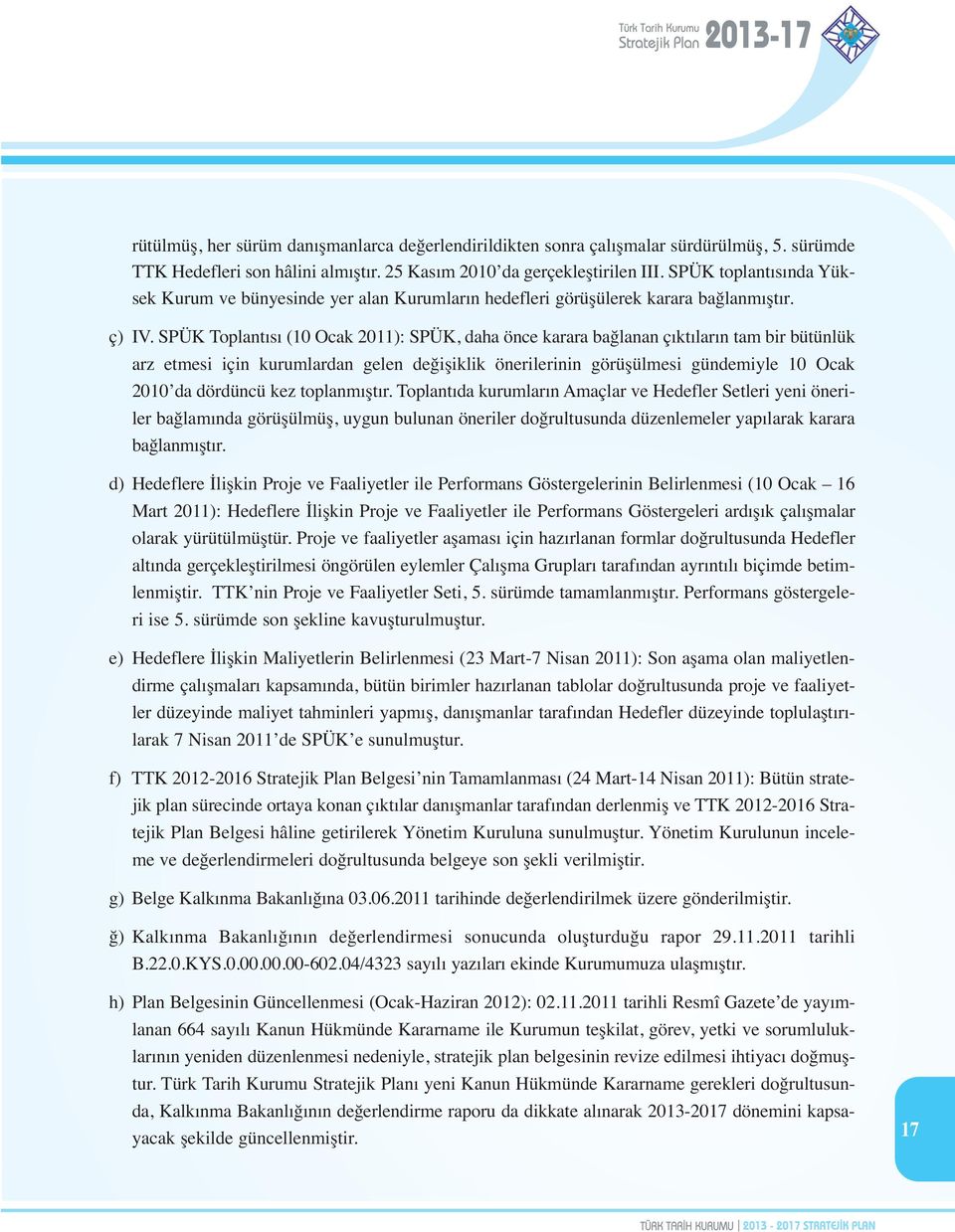 SPÜK Toplantısı (10 Ocak 2011): SPÜK, daha önce karara bağlanan çıktıların tam bir bütünlük arz etmesi için kurumlardan gelen değişiklik önerilerinin görüşülmesi gündemiyle 10 Ocak 2010 da dördüncü