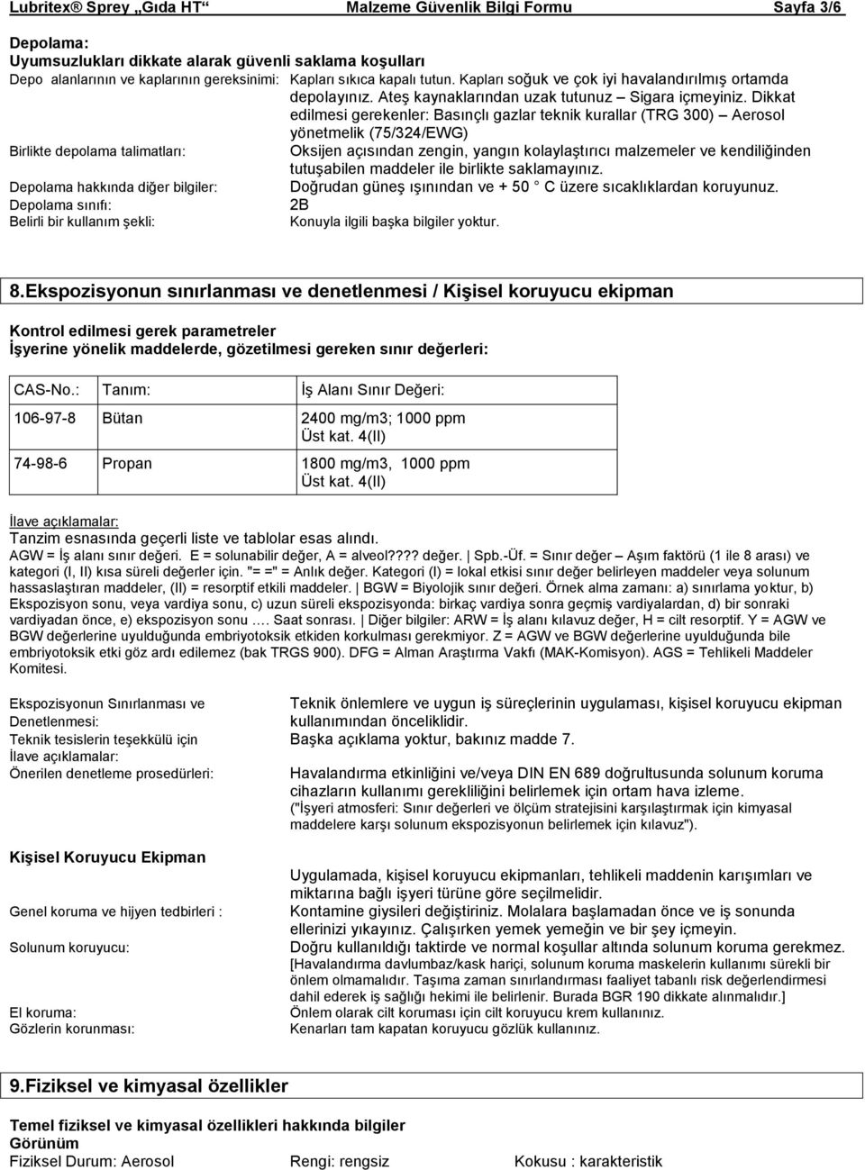 Dikkat edilmesi gerekenler: Basınçlı gazlar teknik kurallar (TRG 300) Aerosol yönetmelik (75/324/EWG) Birlikte depolama talimatları: Oksijen açısından zengin, yangın kolaylaştırıcı malzemeler ve