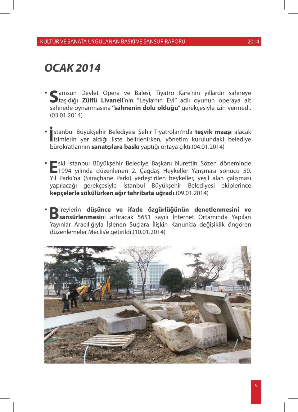 2014) stanbul Büyükşehir Belediyesi Şehir Tiyatroları nda teşvik maaşı alacak İ isimlerin yer aldığı liste belirlenirken, yönetim kurulundaki belediye bürokratlarının sanatçılara baskı yaptığı ortaya