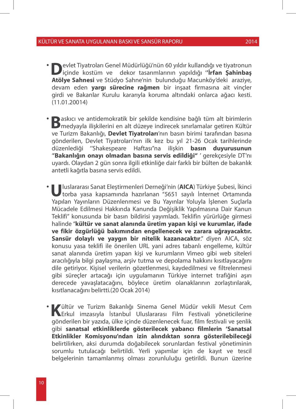 20014) askıcı ve antidemokratik bir şekilde kendisine bağlı tüm alt birimlerin B medyayla ilişkilerini en alt düzeye indirecek sınırlamalar getiren Kültür ve Turizm Bakanlığı, Devlet Tiyatroları nın