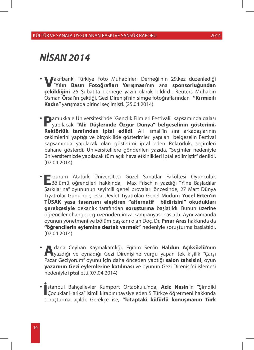 2014) amukkale Üniversitesi nde `Gençlik Filmleri Festivali` kapsamında galası P yapılacak Ali: Düşlerinde Özgür Dünya belgeselinin gösterimi, Rektörlük tarafından iptal edildi.