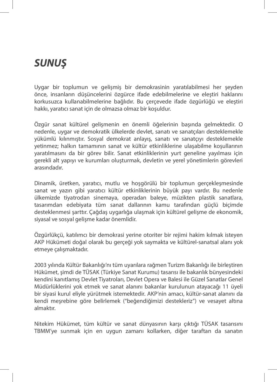 O nedenle, uygar ve demokratik ülkelerde devlet, sanatı ve sanatçıları desteklemekle yükümlü kılınmıştır.