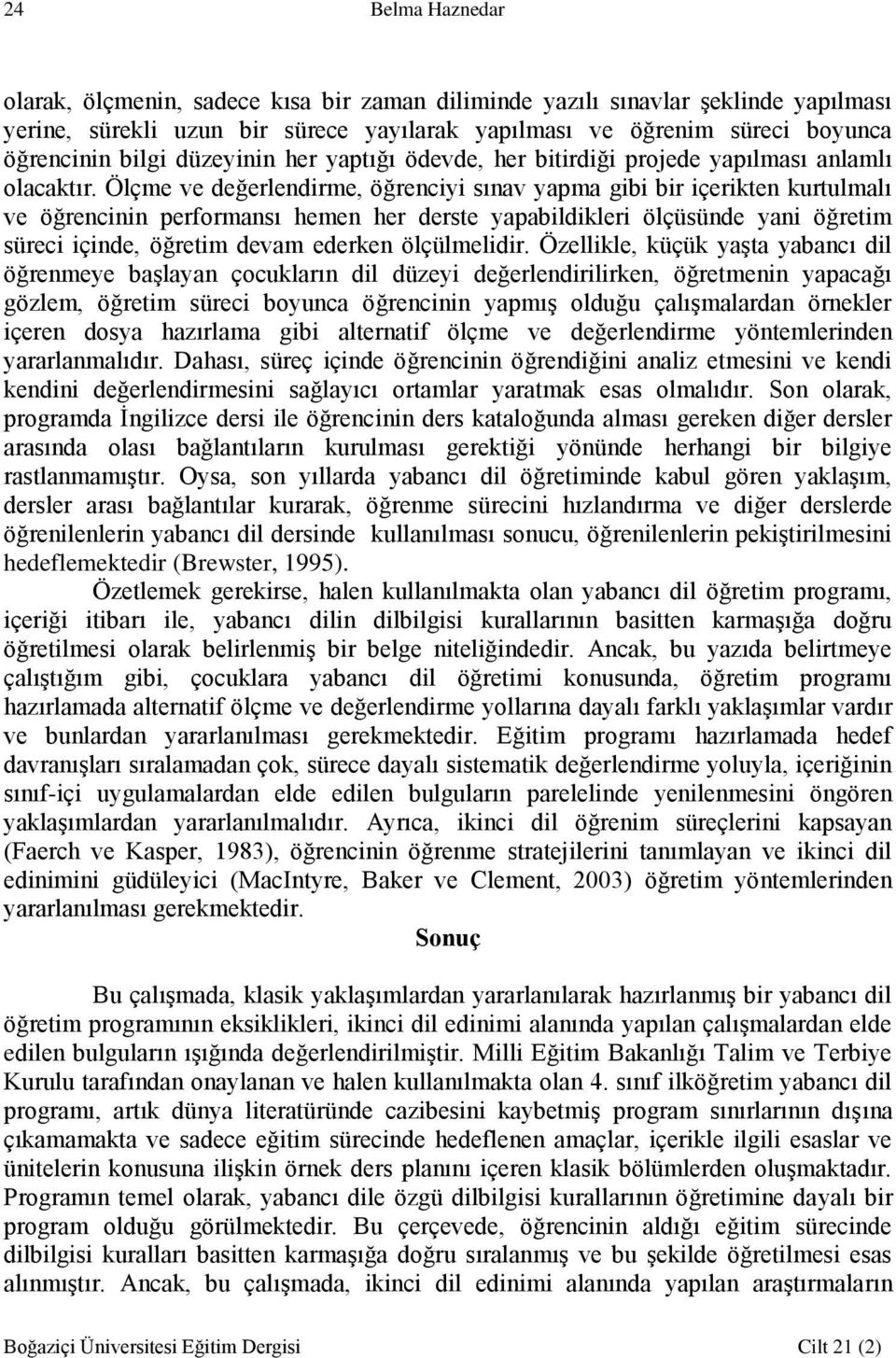 Ölçme ve değerlendirme, öğrenciyi sınav yapma gibi bir içerikten kurtulmalı ve öğrencinin performansı hemen her derste yapabildikleri ölçüsünde yani öğretim süreci içinde, öğretim devam ederken