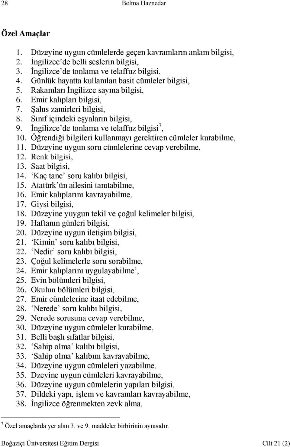 İngilizce de tonlama ve telaffuz bilgisi 7, 10. Öğrendiği bilgileri kullanmayı gerektiren cümleler kurabilme, 11. Düzeyine uygun soru cümlelerine cevap verebilme, 12. Renk bilgisi, 13.