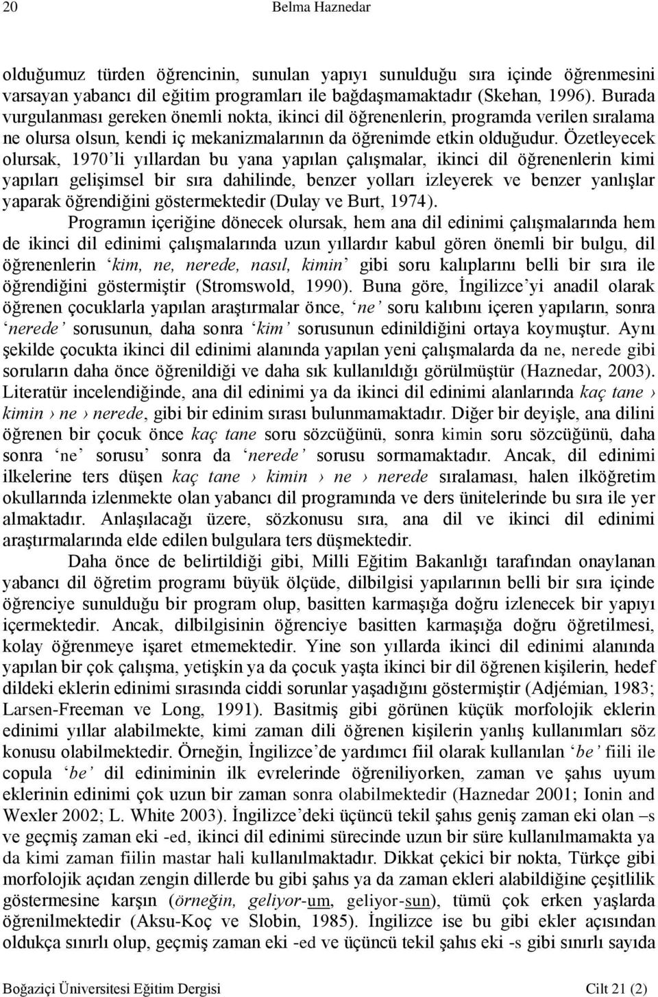 Özetleyecek olursak, 1970 li yıllardan bu yana yapılan çalışmalar, ikinci dil öğrenenlerin kimi yapıları gelişimsel bir sıra dahilinde, benzer yolları izleyerek ve benzer yanlışlar yaparak