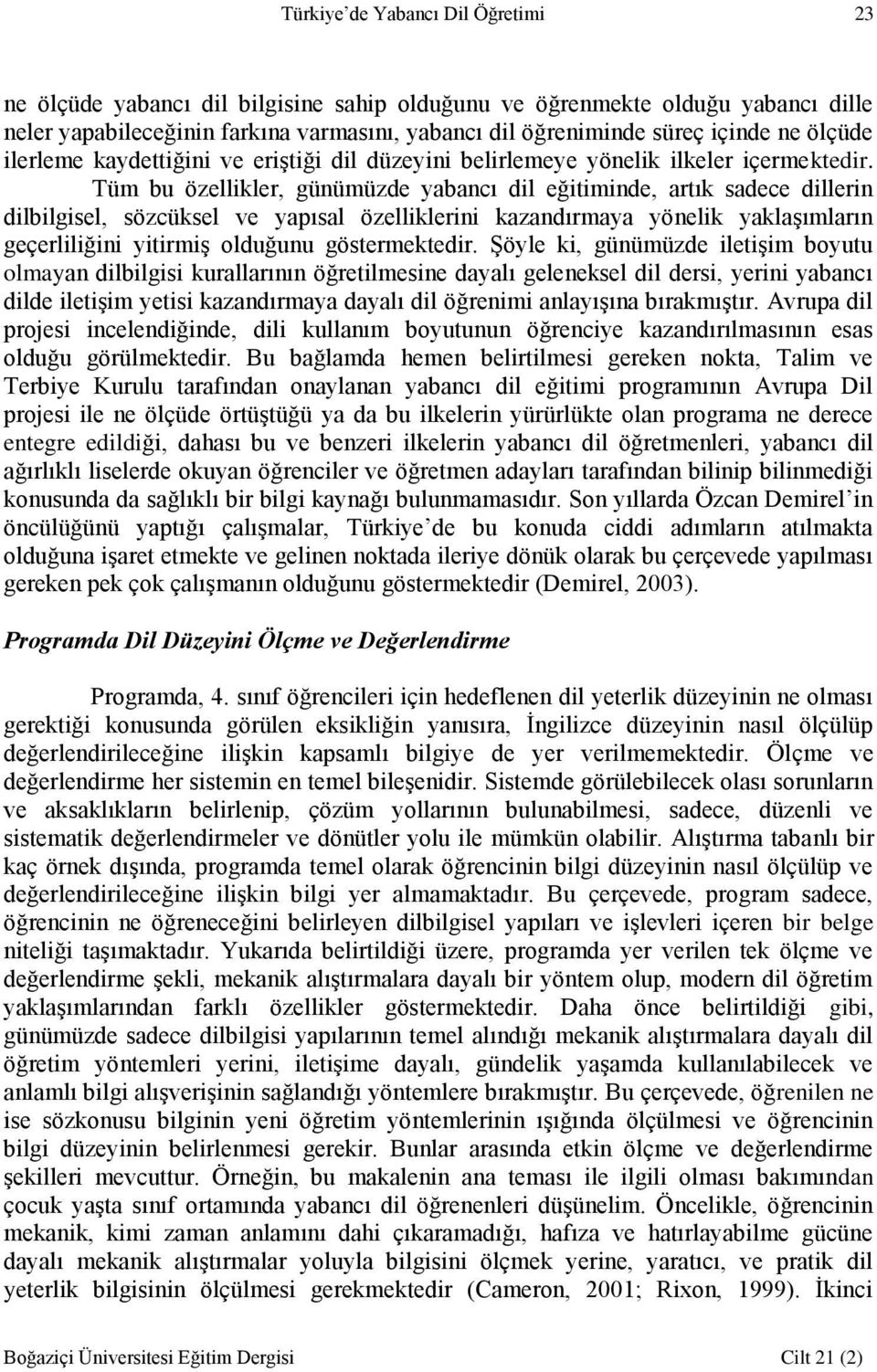 Tüm bu özellikler, günümüzde yabancı dil eğitiminde, artık sadece dillerin dilbilgisel, sözcüksel ve yapısal özelliklerini kazandırmaya yönelik yaklaşımların geçerliliğini yitirmiş olduğunu