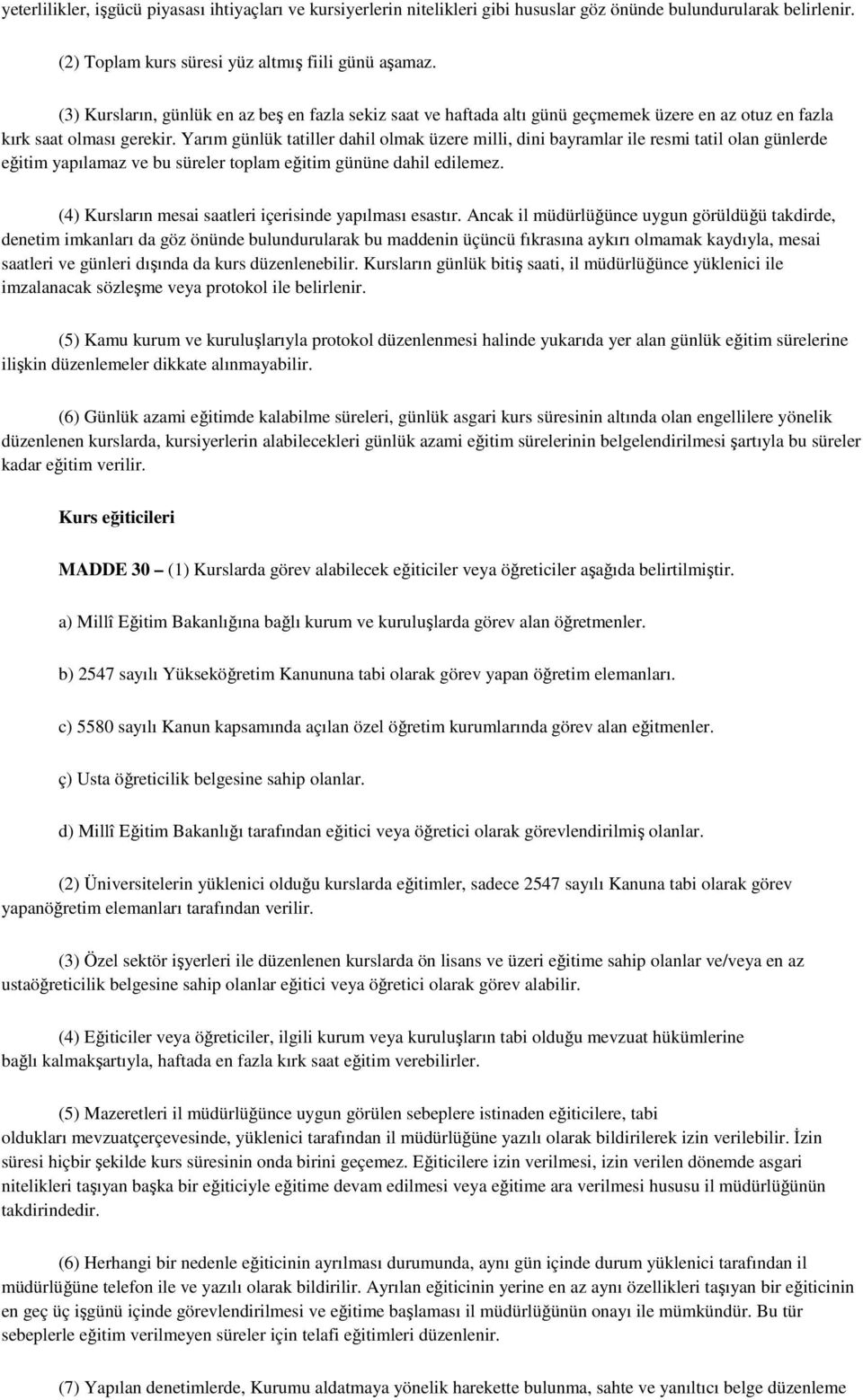 Yarım günlük tatiller dahil olmak üzere milli, dini bayramlar ile resmi tatil olan günlerde eğitim yapılamaz ve bu süreler toplam eğitim gününe dahil edilemez.