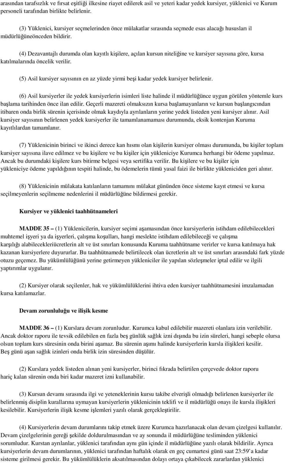 (4) Dezavantajlı durumda olan kayıtlı kişilere, açılan kursun niteliğine ve kursiyer sayısına göre, kursa katılmalarında öncelik verilir.