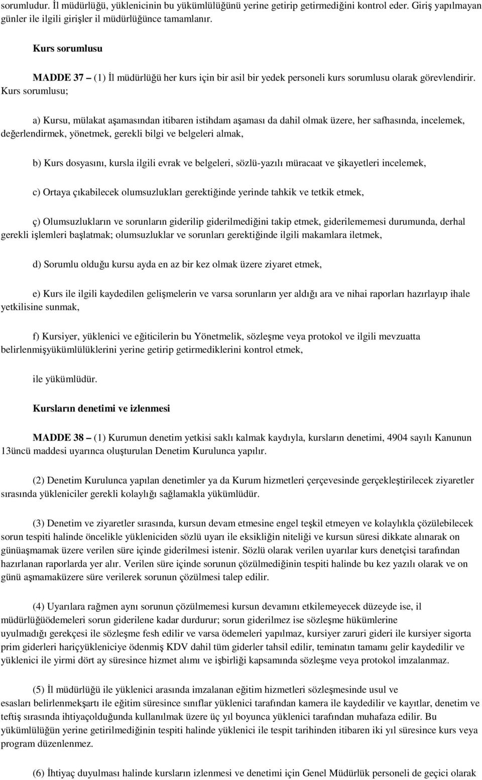 Kurs sorumlusu; a) Kursu, mülakat aşamasından itibaren istihdam aşaması da dahil olmak üzere, her safhasında, incelemek, değerlendirmek, yönetmek, gerekli bilgi ve belgeleri almak, b) Kurs dosyasını,