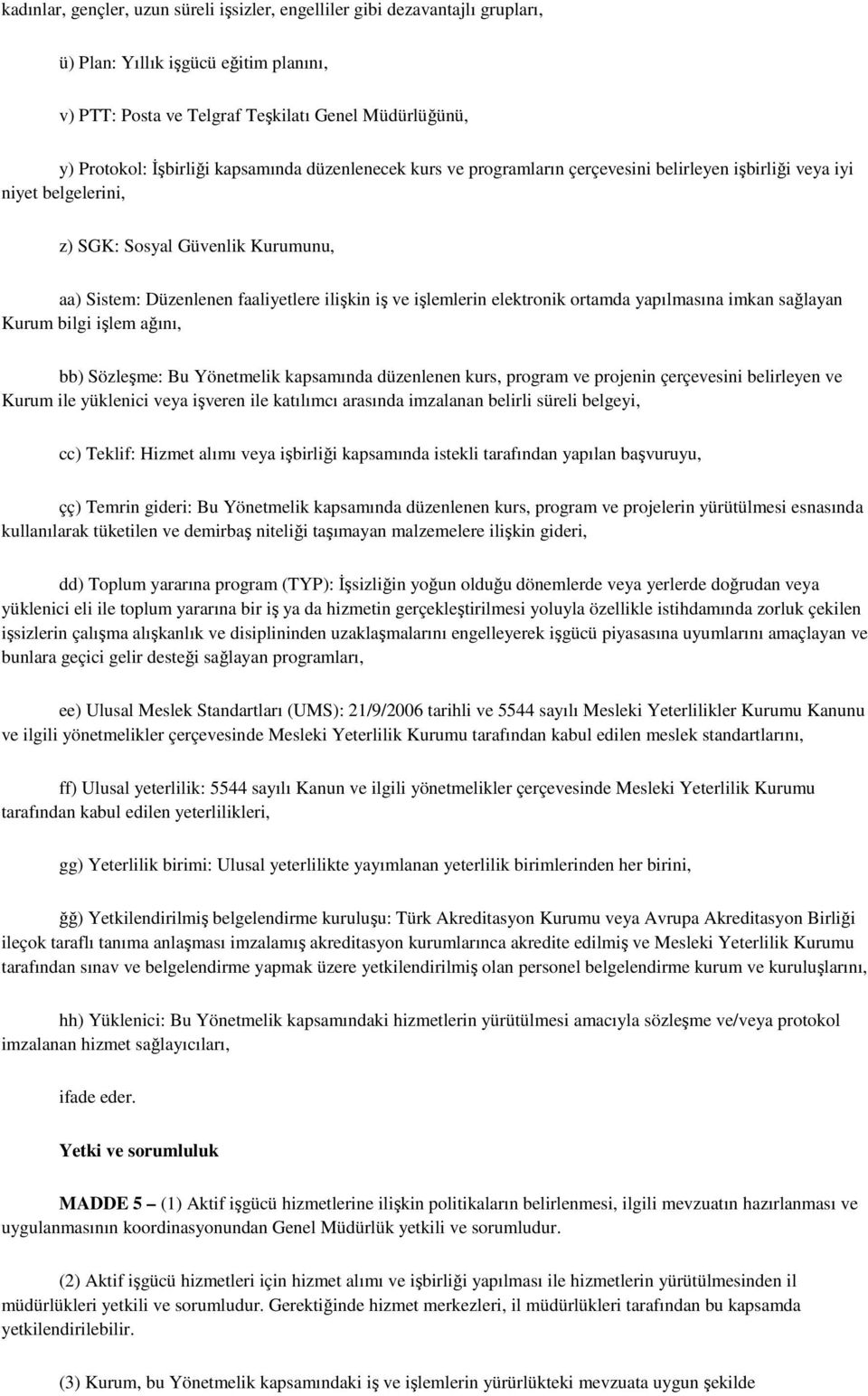 işlemlerin elektronik ortamda yapılmasına imkan sağlayan Kurum bilgi işlem ağını, bb) Sözleşme: Bu Yönetmelik kapsamında düzenlenen kurs, program ve projenin çerçevesini belirleyen ve Kurum ile