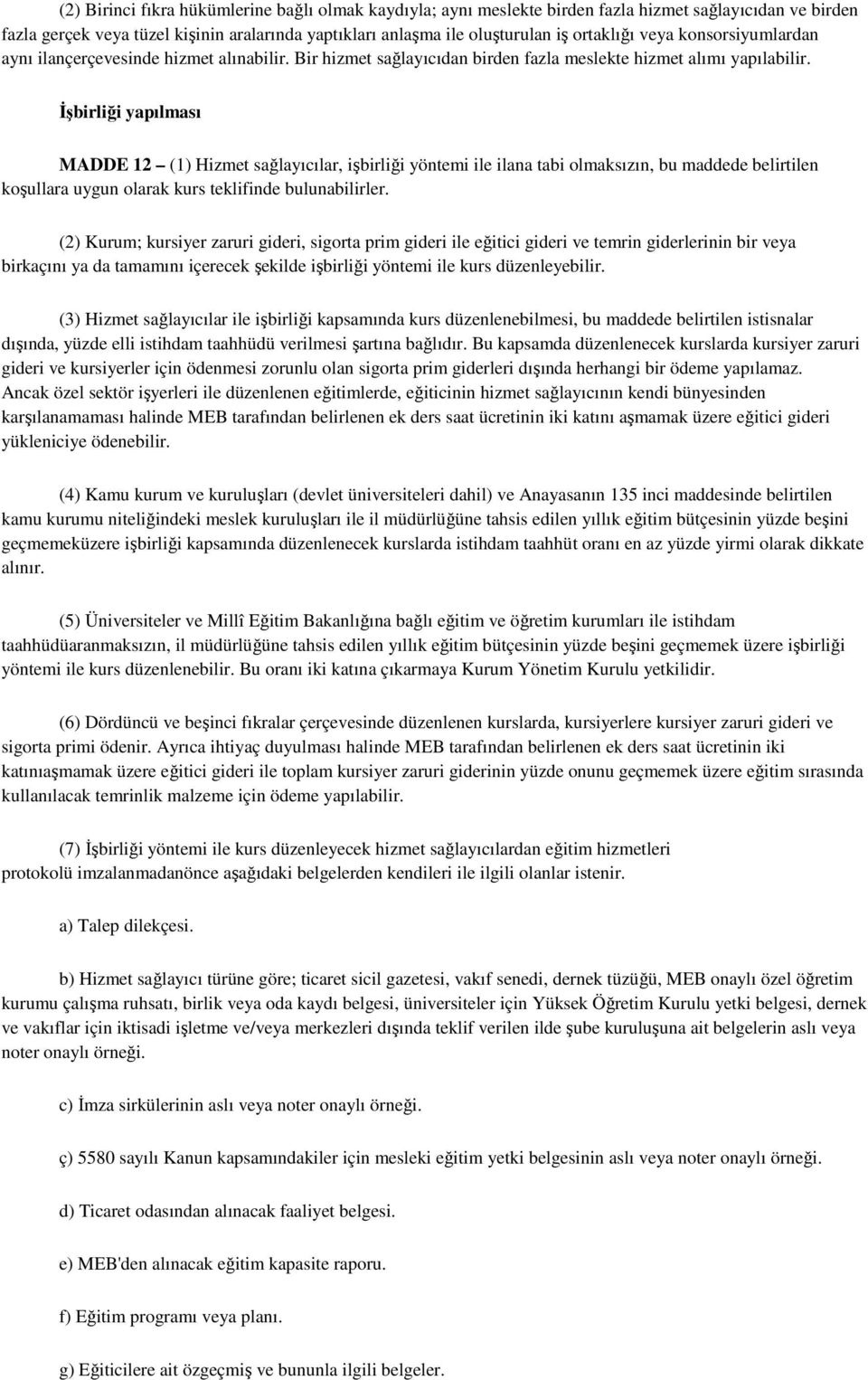 İşbirliği yapılması MADDE 12 (1) Hizmet sağlayıcılar, işbirliği yöntemi ile ilana tabi olmaksızın, bu maddede belirtilen koşullara uygun olarak kurs teklifinde bulunabilirler.