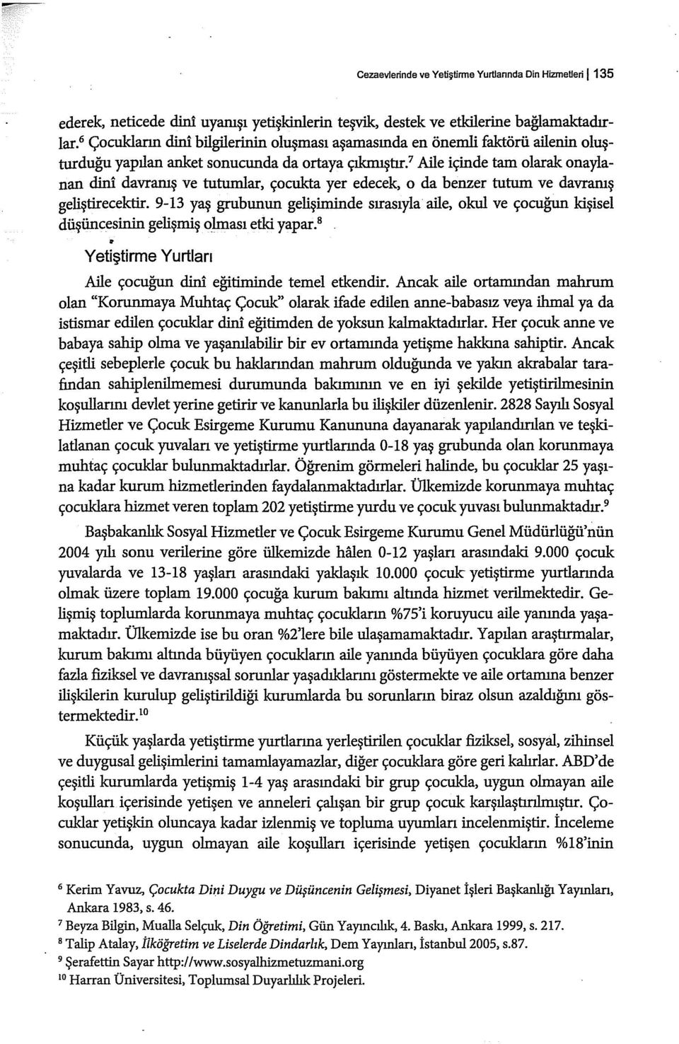 Aile içinde tam olarak onaylanan dini davranış ve tutumlar, çocukta yer edecek, o da benzer tutum ve davranış geliştirecektir.