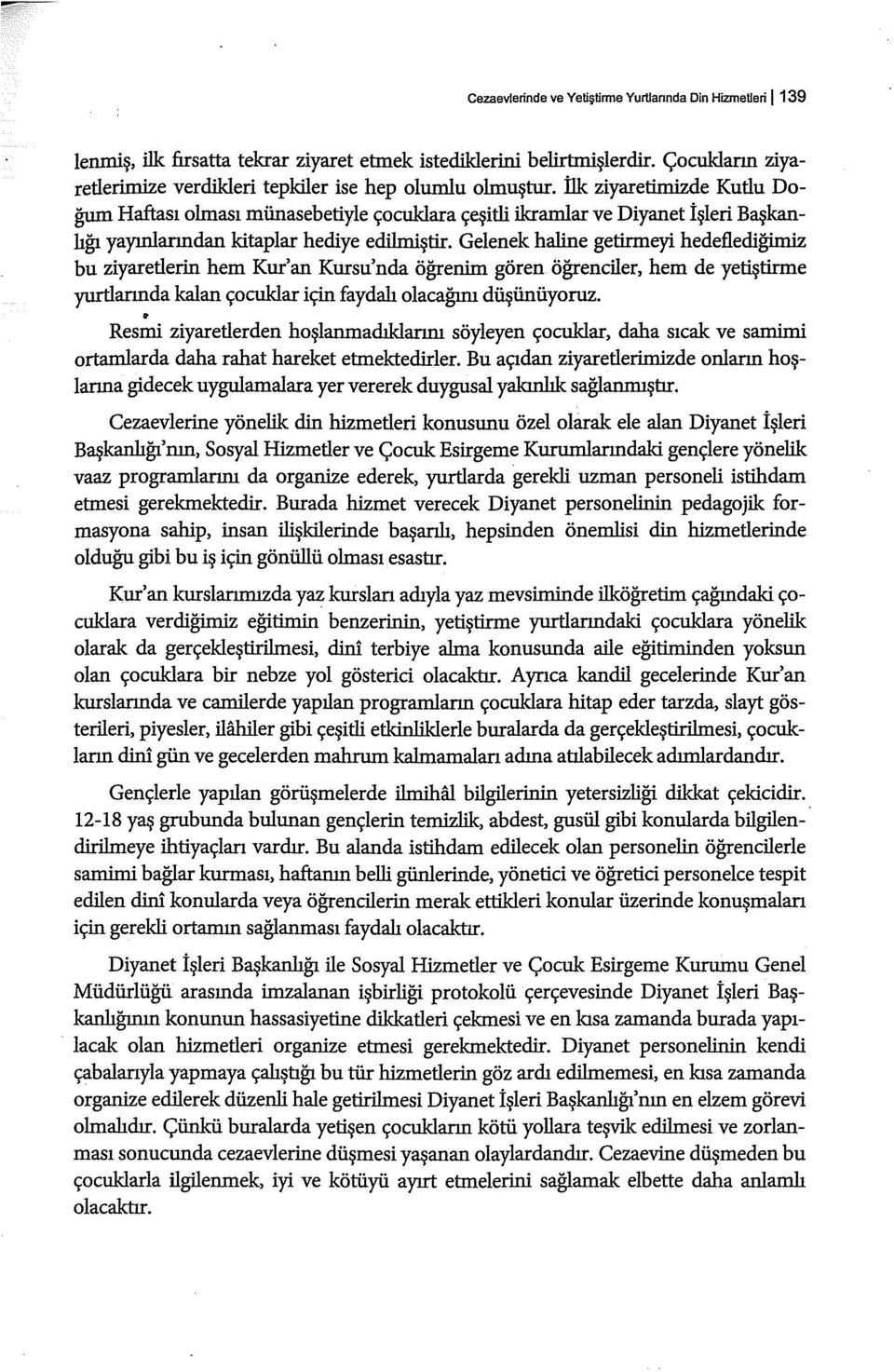 İlk ziyaretimizde Kutlu Doğum Haftası olması münasebetiyle çocuklara çeşitli ilcramlar ve Diyanet İşleri Başkanlığı yayınlanndan kitaplar hediye edilmiştir.