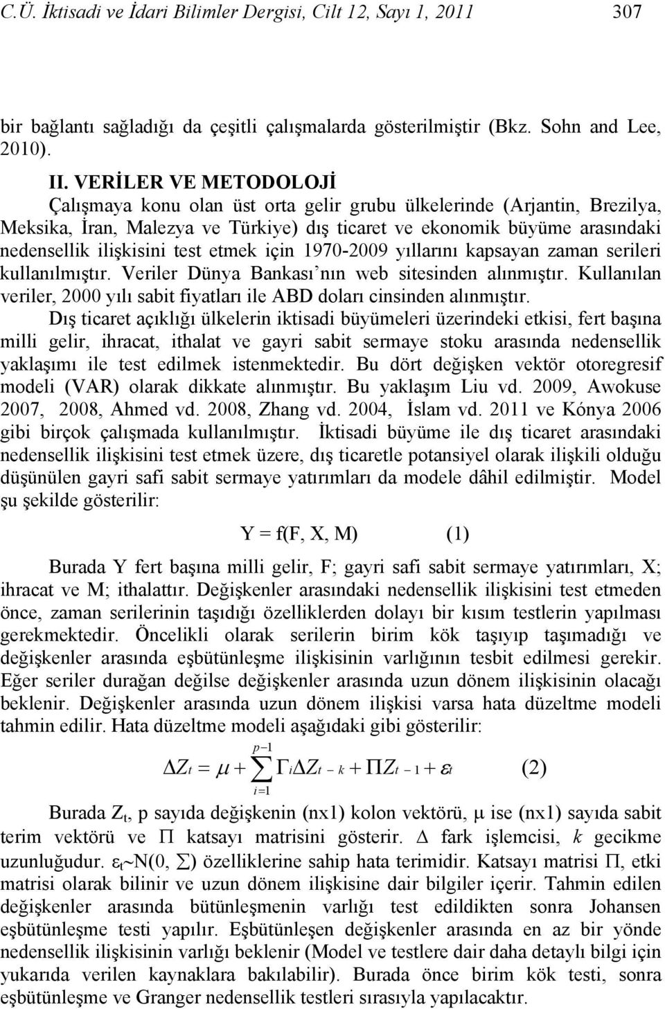 test etmek için 1970-2009 yıllarını kapsayan zaman serileri kullanılmıştır. Veriler Dünya Bankası nın web sitesinden alınmıştır.