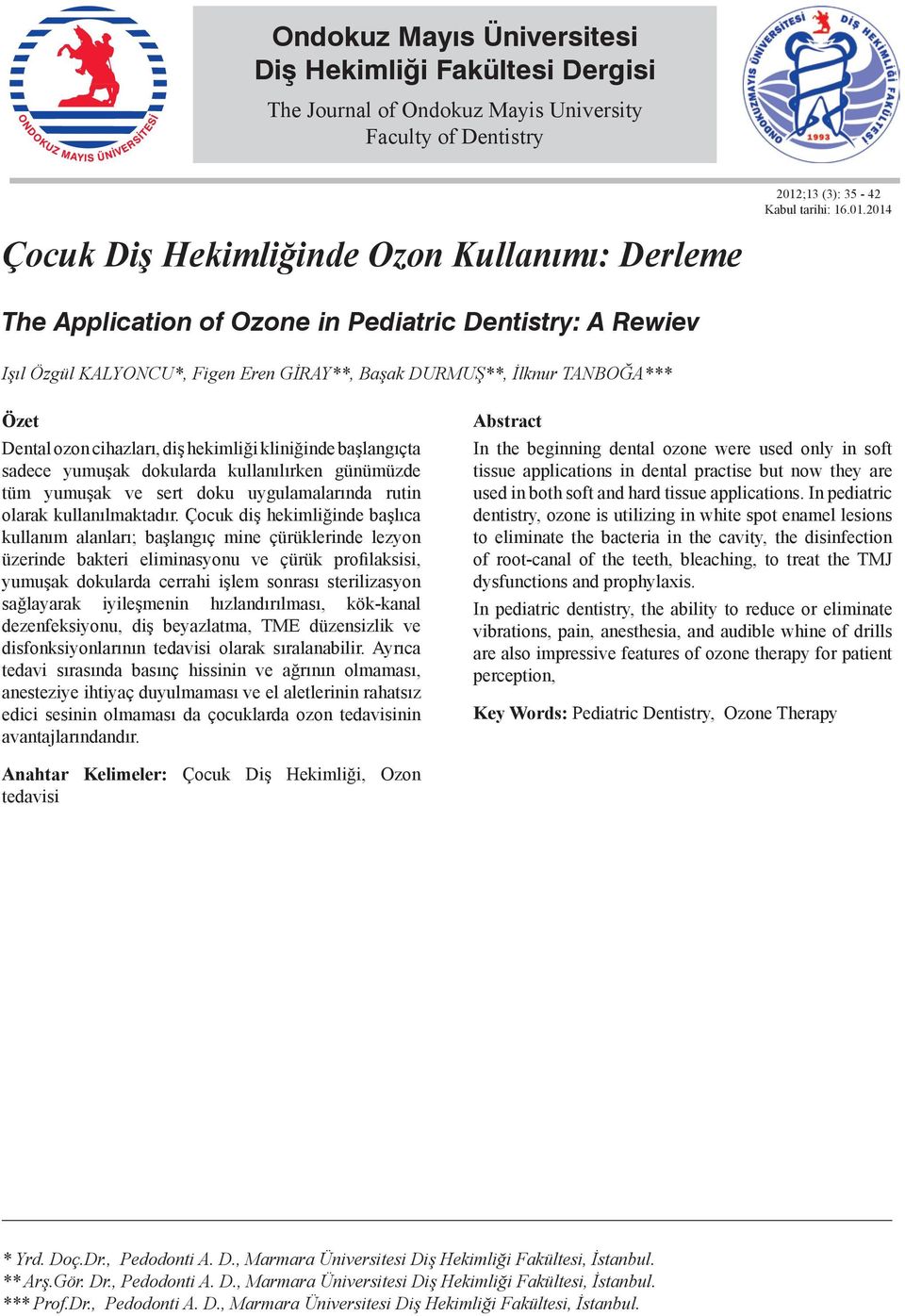 2014 Çocuk Diş Hekimliğinde Ozon Kullanımı: Derleme The Application of Ozone in Pediatric Dentistry: A Rewiev Işıl Özgül KALYONCU*, Figen Eren GİRAY**, Başak DURMUŞ**, İlknur TANBOĞA*** Özet Dental