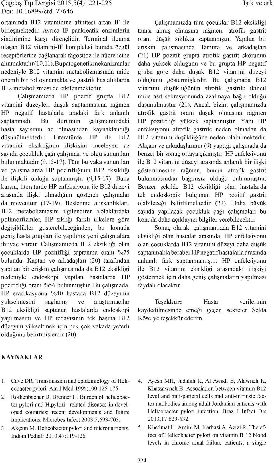 Bu patogenetik mekanizmalar nedeniyle B12 vitamini metabolizmasında mide önemli bir rol oynamakta ve gastrik hastalıklarda B12 metabolizması de etkilenmektedir.