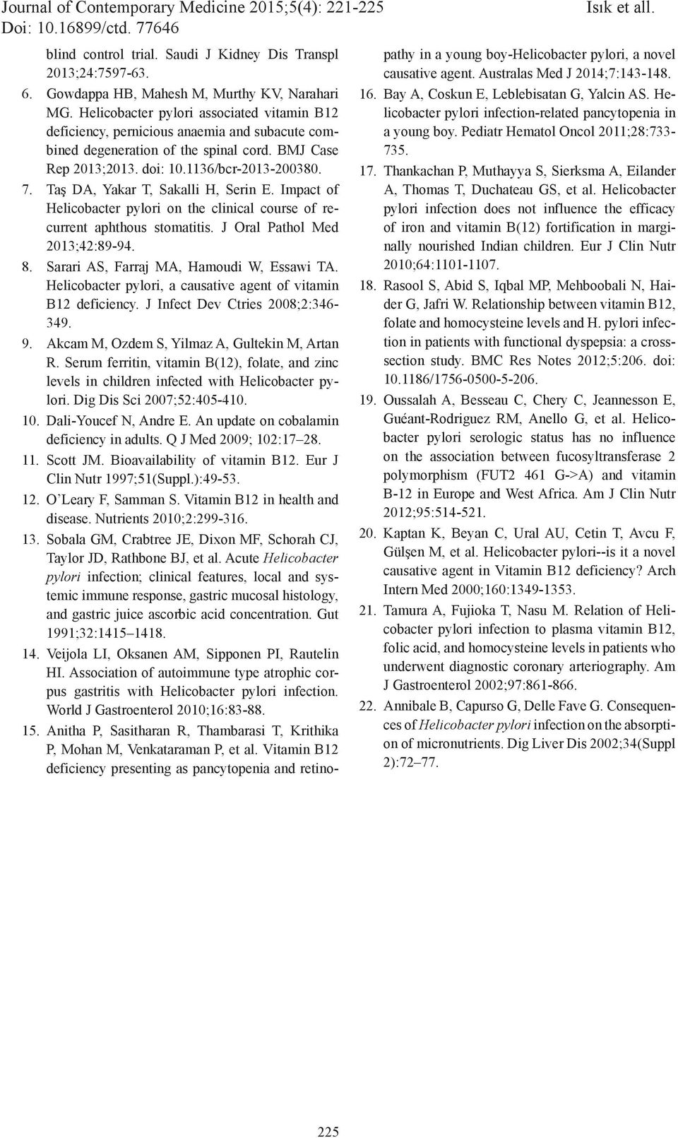 Taş DA, Yakar T, Sakalli H, Serin E. Impact of Helicobacter pylori on the clinical course of recurrent aphthous stomatitis. J Oral Pathol Med 2013;42:89-94. 8.