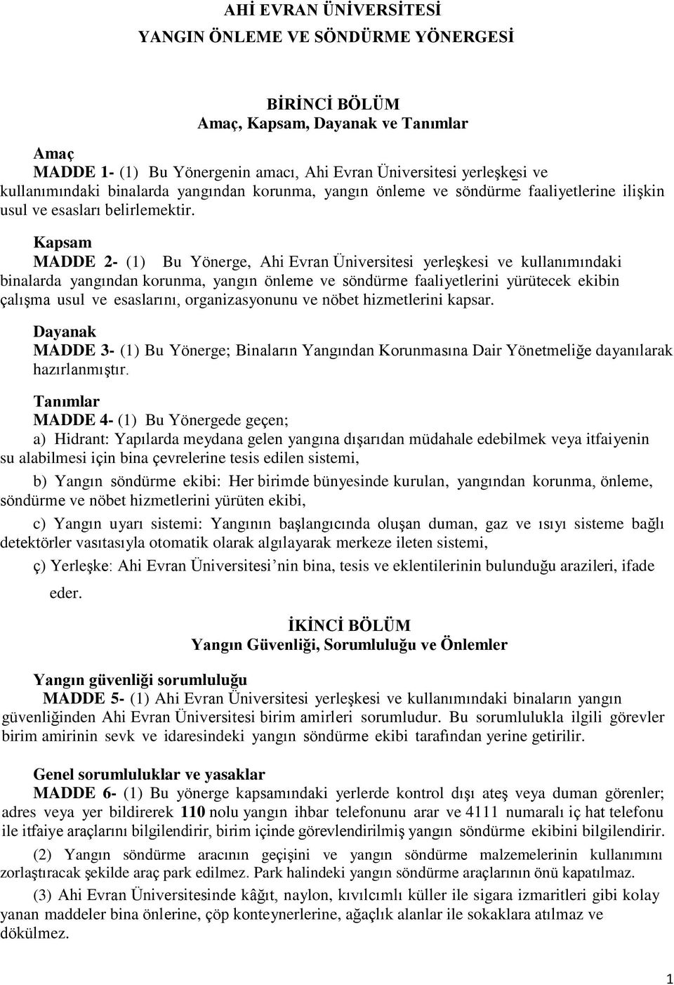 Kapsam MADDE 2- (1) Bu Yönerge, Ahi Evran Üniversitesi yerleşkesi ve kullanımındaki binalarda yangından korunma, yangın önleme ve söndürme faaliyetlerini yürütecek ekibin çalışma usul ve esaslarını,