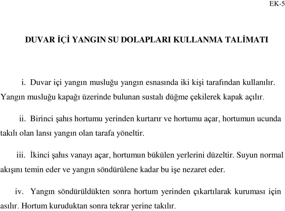 Birinci şahıs hortumu yerinden kurtarır ve hortumu açar, hortumun ucunda takılı olan lansı yangın olan tarafa yöneltir. iii.