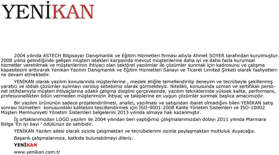 çözümler sunmak için kadrosunu ve çalışma kapasitesini arttırarak Yenikan Yazılım Danışmanlık ve Eğitim Hizmetleri Sanayi ve Ticaret Limited Şirketi olarak faaliyetlerine devam etmektedir.