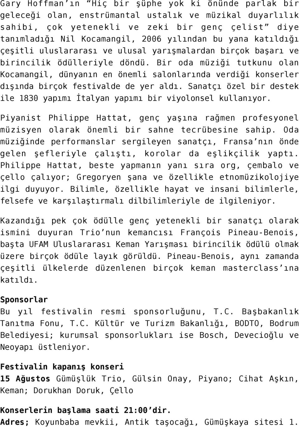 Bir oda müziği tutkunu olan Kocamangil, dünyanın en önemli salonlarında verdiği konserler dışında birçok festivalde de yer aldı.