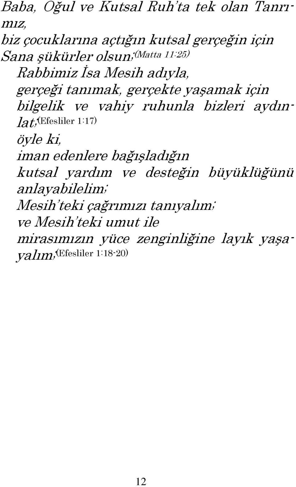 aydınlat; (Efesliler 1:17) öyle ki, iman edenlere bağışladığın kutsal yardım ve desteğin büyüklüğünü anlayabilelim;