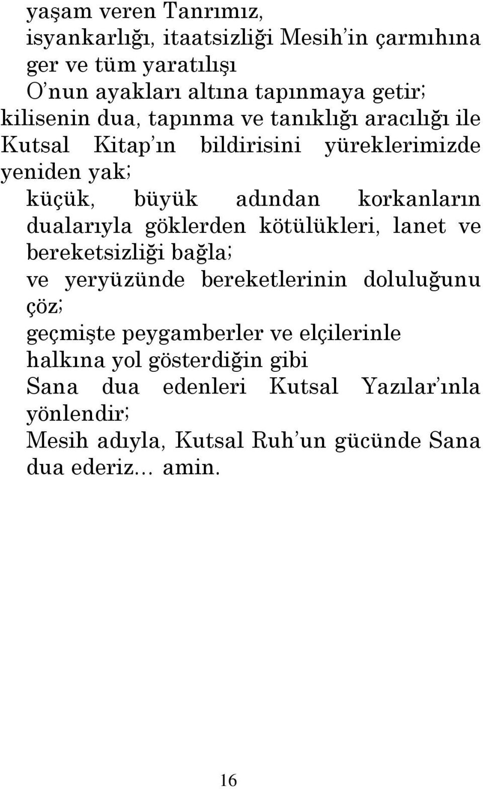 dualarıyla göklerden kötülükleri, lanet ve bereketsizliği bağla; ve yeryüzünde bereketlerinin doluluğunu çöz; geçmişte peygamberler ve