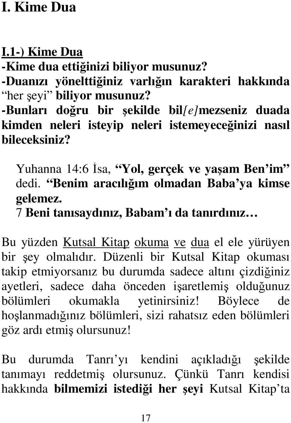 Benim aracılığım olmadan Baba ya kimse gelemez. 7 Beni tanısaydınız, Babam ı da tanırdınız Bu yüzden Kutsal Kitap okuma ve dua el ele yürüyen bir şey olmalıdır.