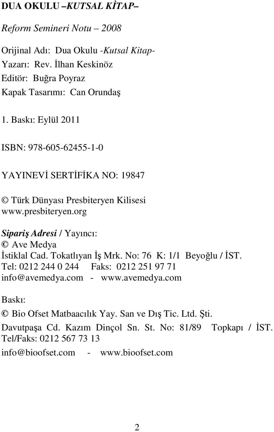 Baskı: Eylül 2011 ISBN: 978-605-62455-1-0 YAYINEVİ SERTİFİKA NO: 19847 Türk Dünyası Presbiteryen Kilisesi www.presbiteryen.