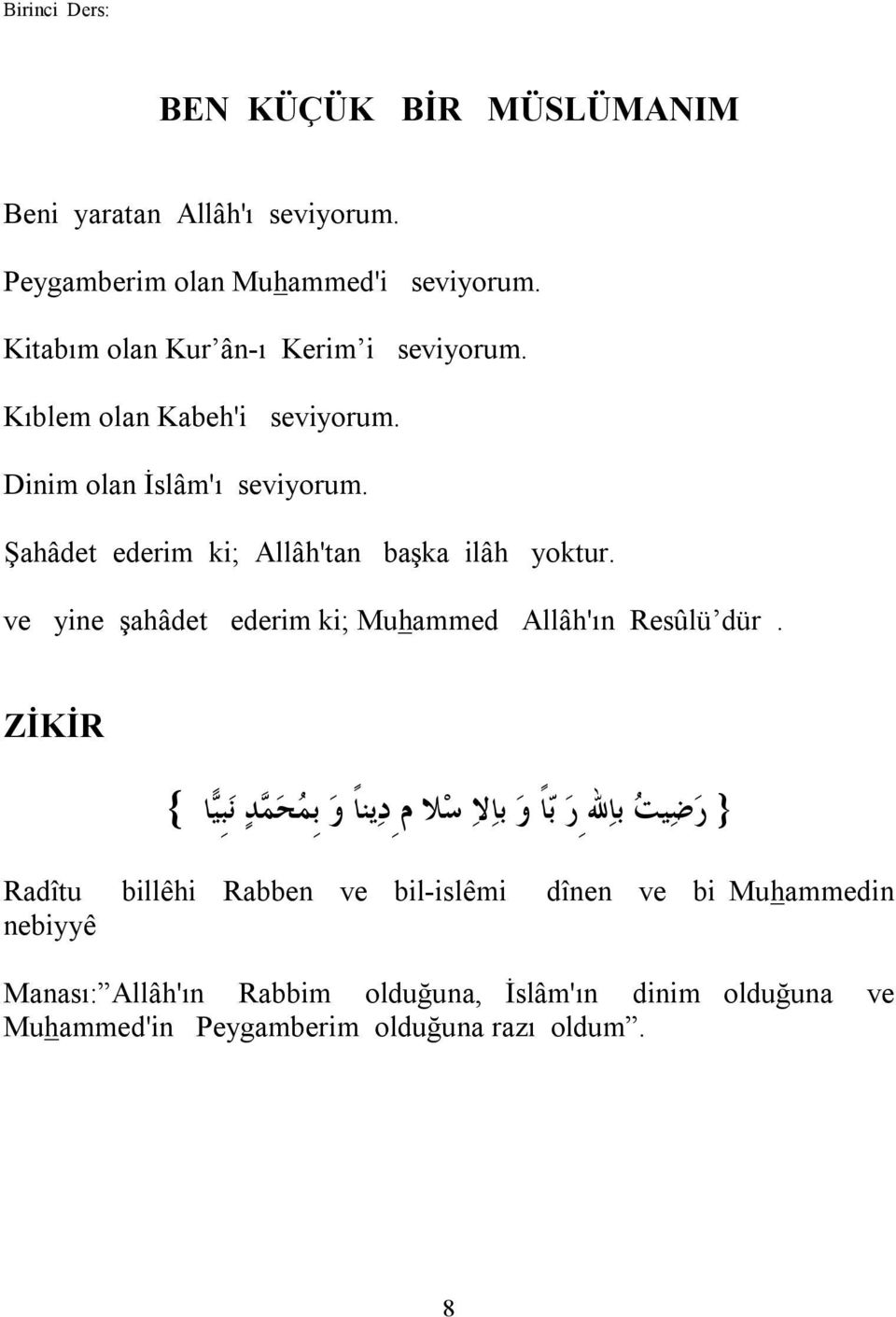 Şahâdet ederim ki; Allâh'tan başka ilâh yoktur. ve yine şahâdet ederim ki; Muhammed Allâh'ın Resûlü dür.