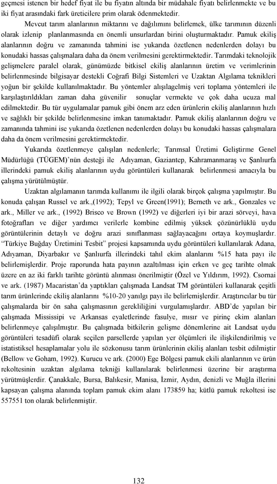 Pamuk ekiliş alanlarının doğru ve zamanında tahmini ise yukarıda özetlenen nedenlerden dolayı bu konudaki hassas çalışmalara daha da önem verilmesini gerektirmektedir.