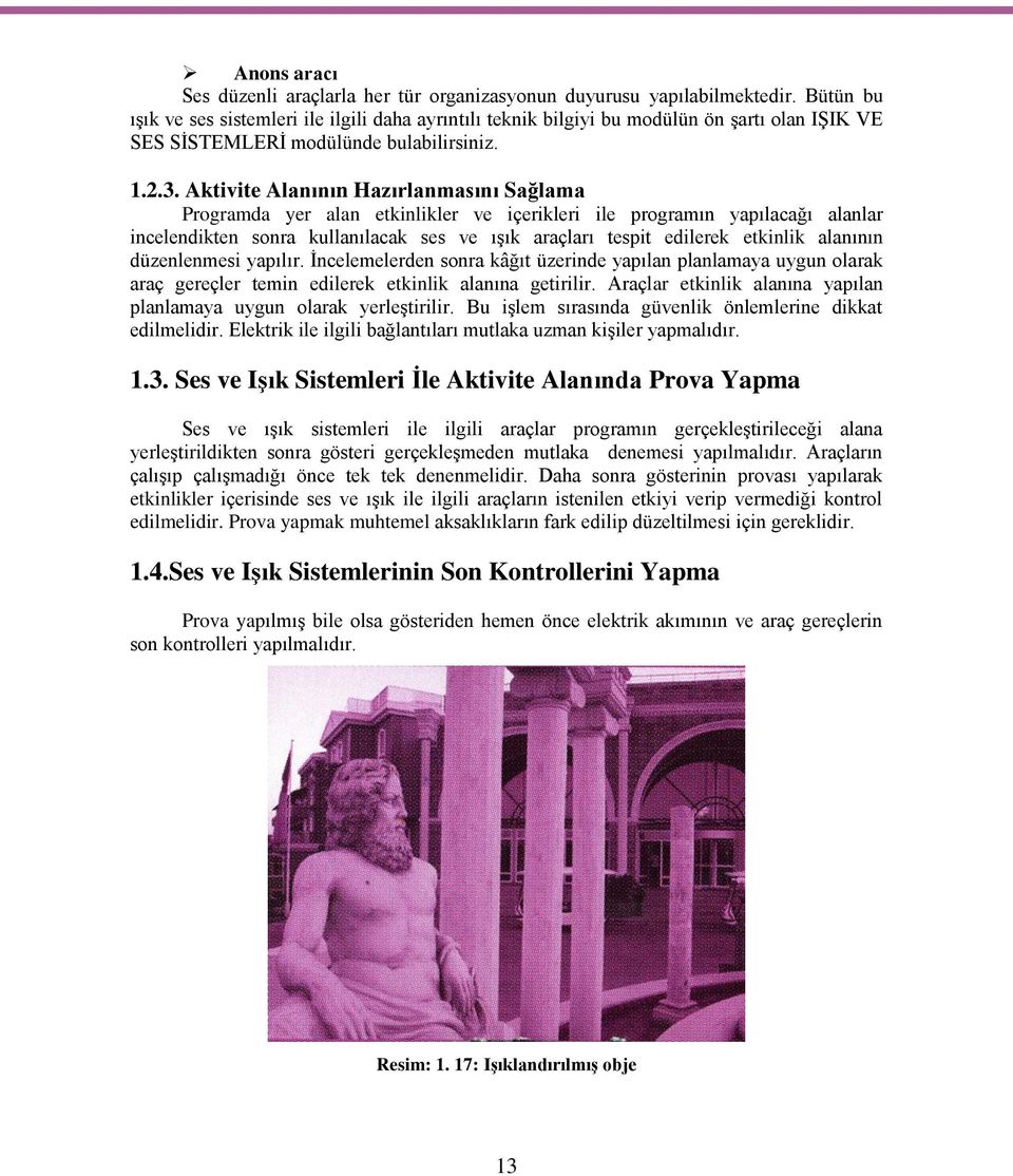 Aktivite Alanının Hazırlanmasını Sağlama Programda yer alan etkinlikler ve içerikleri ile programın yapılacağı alanlar incelendikten sonra kullanılacak ses ve ışık araçları tespit edilerek etkinlik