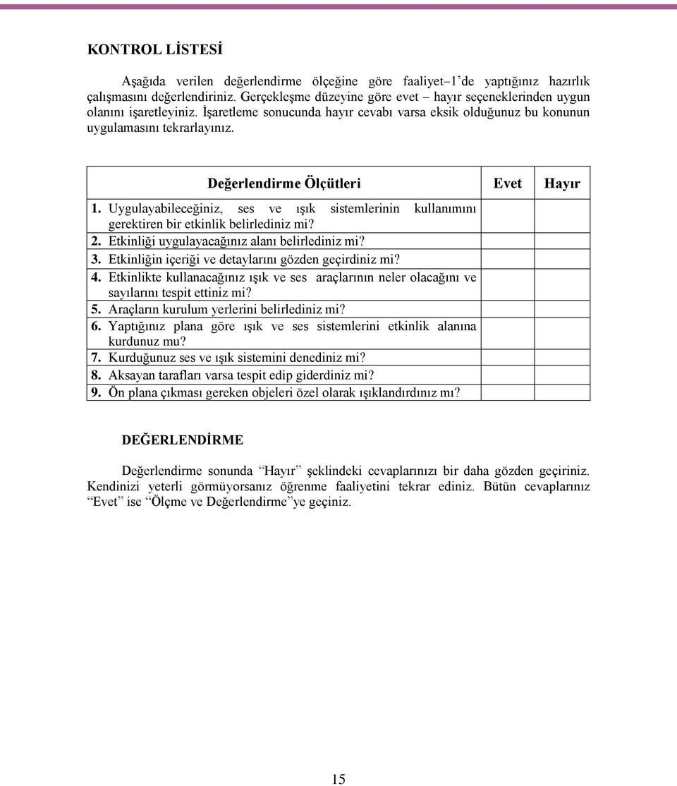 Değerlendirme Ölçütleri Evet Hayır 1. Uygulayabileceğiniz, ses ve ışık sistemlerinin kullanımını gerektiren bir etkinlik belirlediniz mi? 2. Etkinliği uygulayacağınız alanı belirlediniz mi? 3.