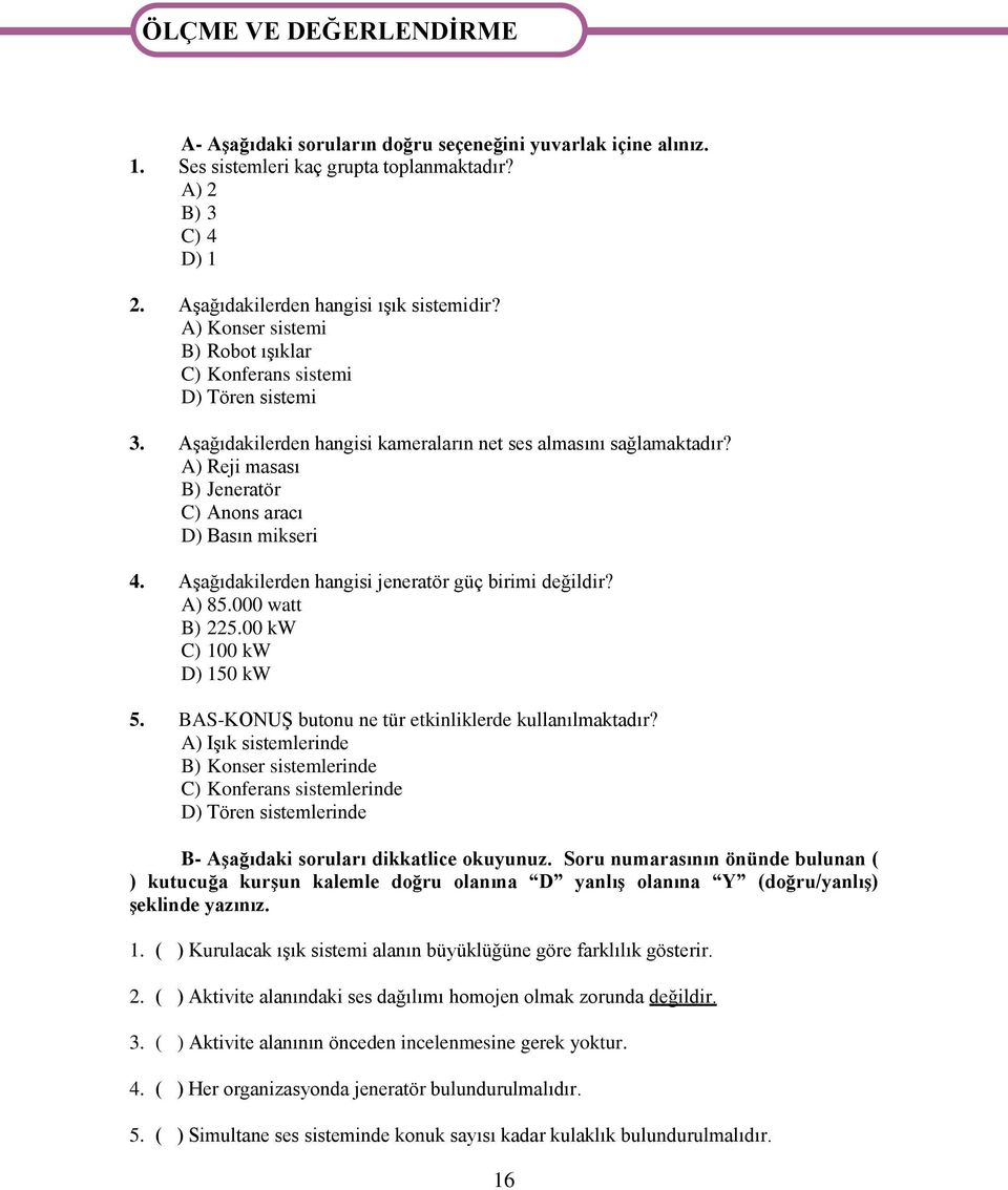 A) Reji masası B) Jeneratör C) Anons aracı D) Basın mikseri 4. Aşağıdakilerden hangisi jeneratör güç birimi değildir? A) 85.000 watt B) 225.00 kw C) 100 kw D) 150 kw 5.