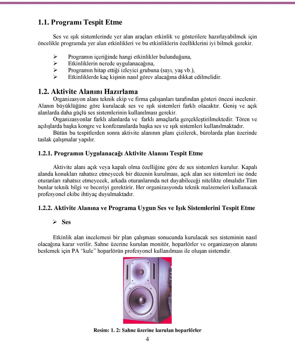 ), Etkinliklerde kaç kişinin nasıl görev alacağına dikkat edilmelidir. 1.2. Aktivite Alanını Hazırlama Organizasyon alanı teknik ekip ve firma çalışanları tarafından gösteri öncesi incelenir.