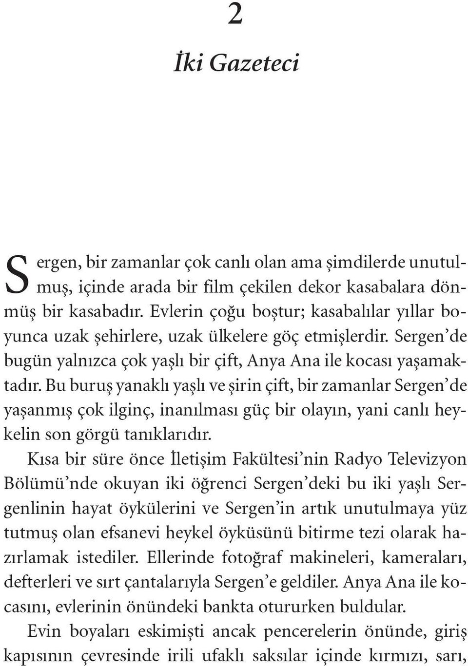 Bu buruş yanaklı yaşlı ve şirin çift, bir zamanlar Sergen de yaşanmış çok ilginç, inanılması güç bir olayın, yani canlı heykelin son görgü tanıklarıdır.