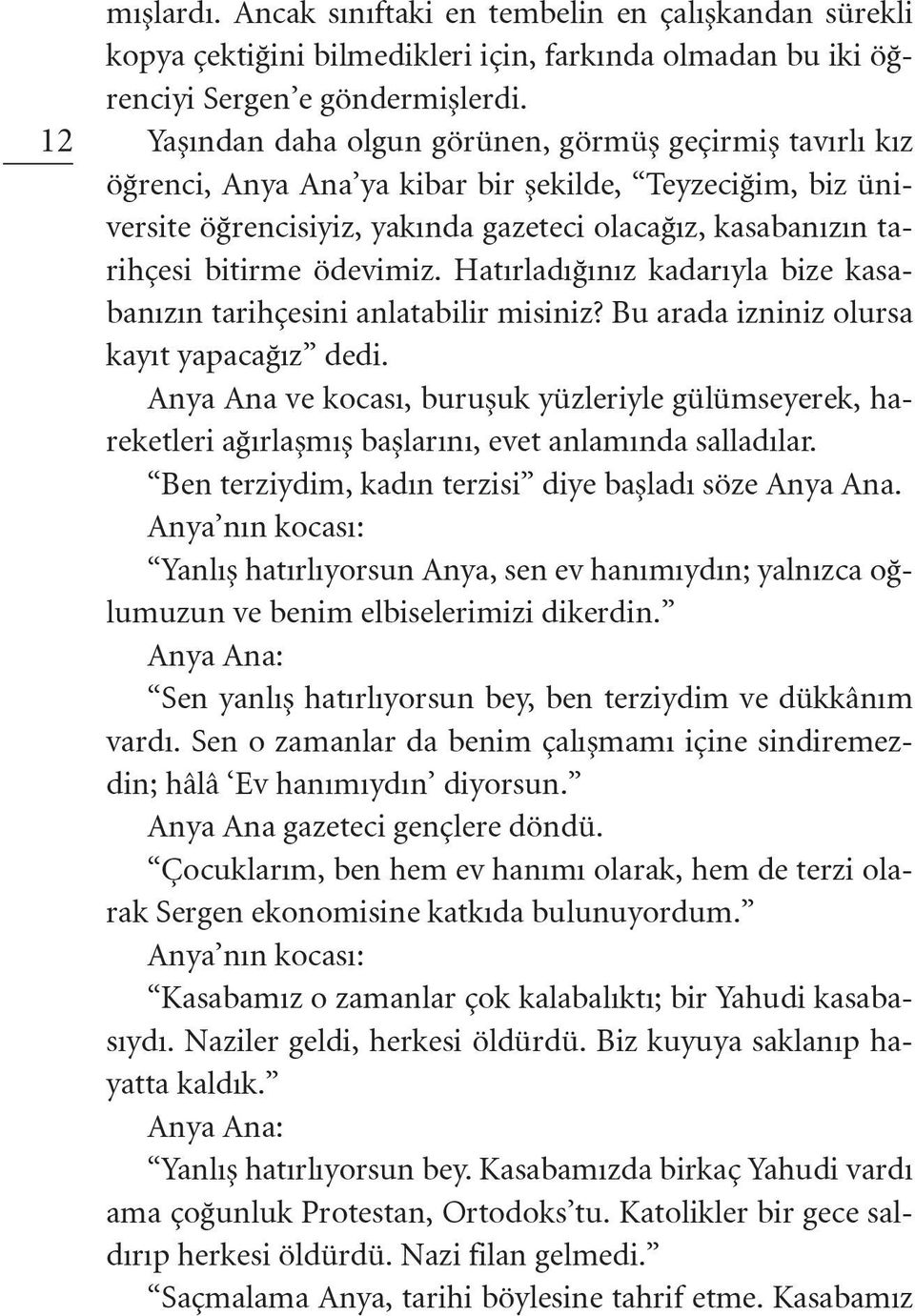 ödevimiz. Hatırladığınız kadarıyla bize kasabanızın tarihçesini anlatabilir misiniz? Bu arada izniniz olursa kayıt yapacağız dedi.