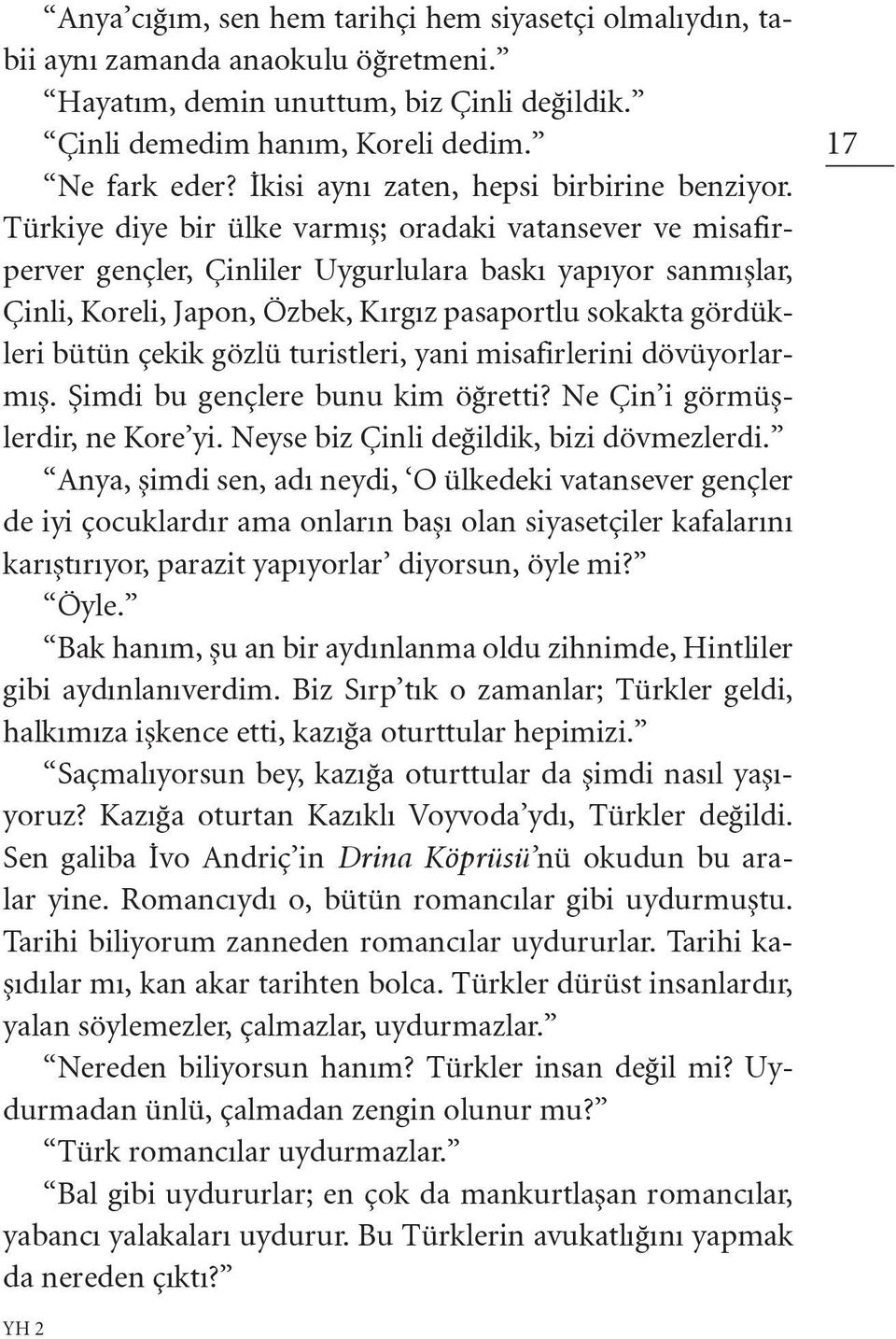 Türkiye diye bir ülke varmış; oradaki vatansever ve misafirperver gençler, Çinliler Uygurlulara baskı yapıyor sanmışlar, Çinli, Koreli, Japon, Özbek, Kırgız pasaportlu sokakta gördükleri bütün çekik