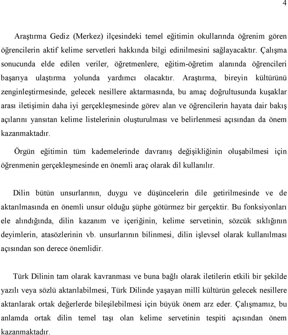 Araştırma, bireyin kültürünü zenginleştirmesinde, gelecek nesillere aktarmasında, bu amaç doğrultusunda kuşaklar arası iletişimin daha iyi gerçekleşmesinde görev alan ve öğrencilerin hayata dair