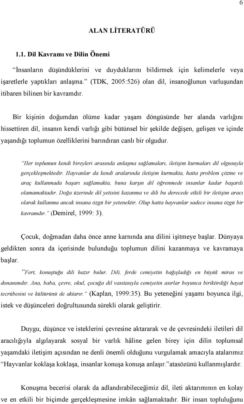 Bir kişinin doğumdan ölüme kadar yaşam döngüsünde her alanda varlığını hissettiren dil, insanın kendi varlığı gibi bütünsel bir şekilde değişen, gelişen ve içinde yaşandığı toplumun özelliklerini