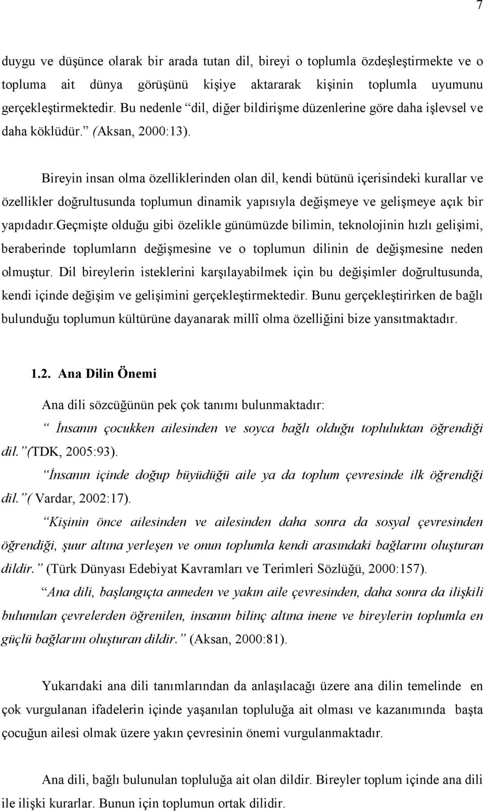 Bireyin insan olma özelliklerinden olan dil, kendi bütünü içerisindeki kurallar ve özellikler doğrultusunda toplumun dinamik yapısıyla değişmeye ve gelişmeye açık bir yapıdadır.