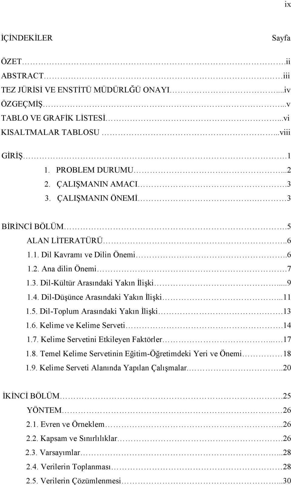 Dil-Düşünce Arasındaki Yakın Đlişki...11 1.5. Dil-Toplum Arasındaki Yakın Đlişki.13 1.6. Kelime ve Kelime Serveti.14 1.7. Kelime Servetini Etkileyen Faktörler...17 1.8.