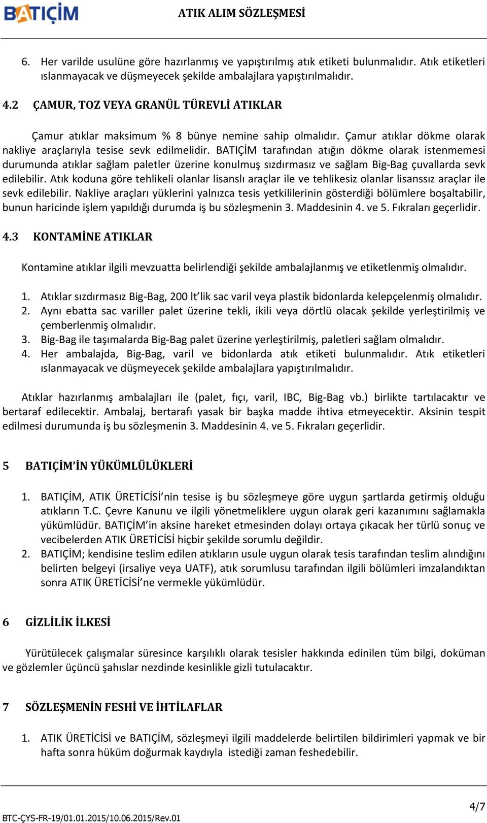 BATIÇİM tarafından atığın dökme olarak istenmemesi durumunda atıklar sağlam paletler üzerine konulmuş sızdırmasız ve sağlam Big-Bag çuvallarda sevk edilebilir.