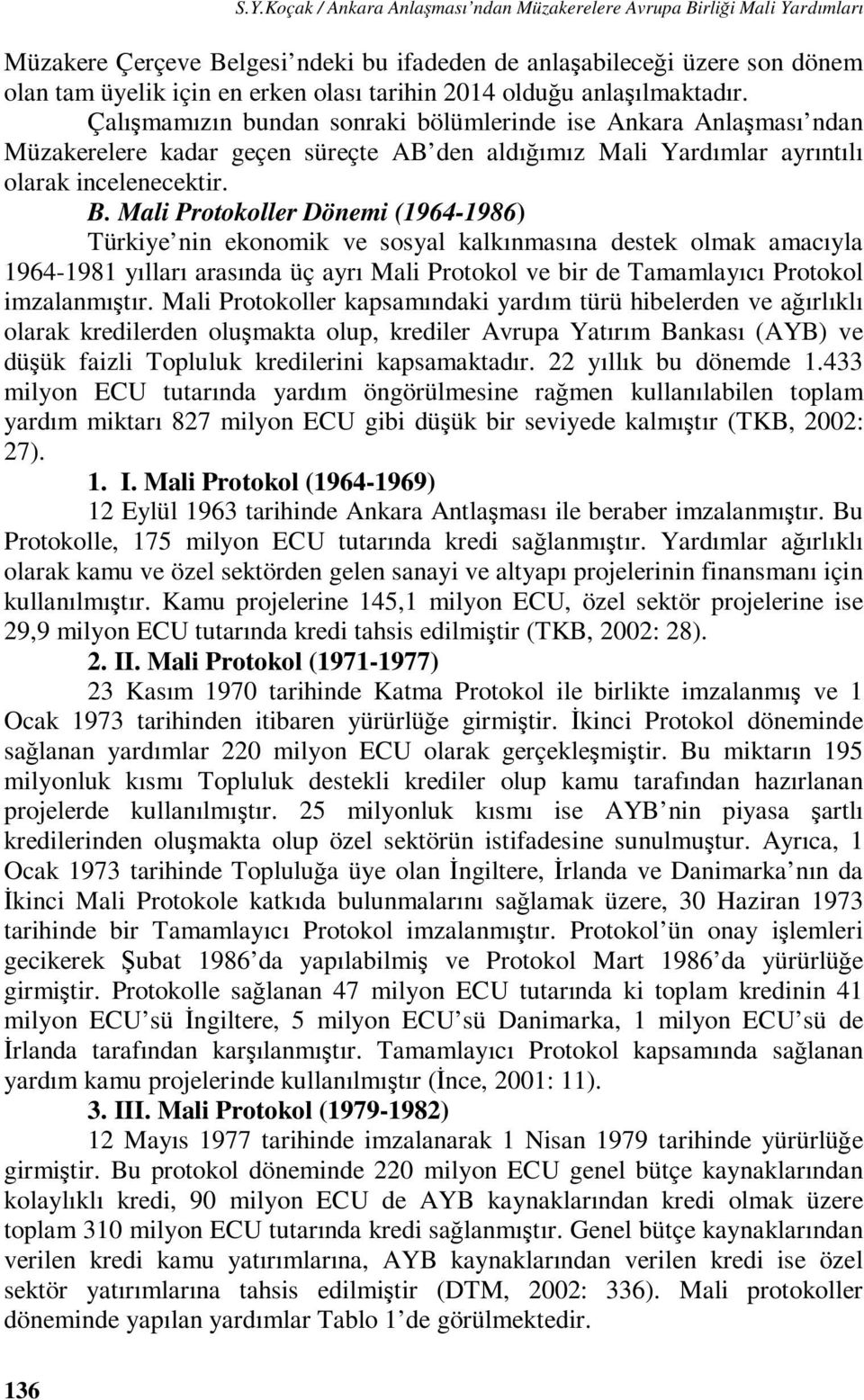 Mali Protokoller Dönemi (1964-1986) Türkiye nin ekonomik ve sosyal kalkınmasına destek olmak amacıyla 1964-1981 yılları arasında üç ayrı Mali Protokol ve bir de Tamamlayıcı Protokol imzalanmıştır.