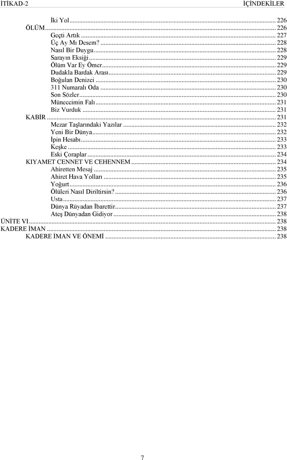 .. 232 Yeni Bir Dünya... 232 İpin Hesabı... 233 Keşke... 233 Eski Çoraplar... 234 KIYAMET CENNET VE CEHENNEM... 234 Ahiretten Mesaj... 235 Ahiret Hava Yolları.